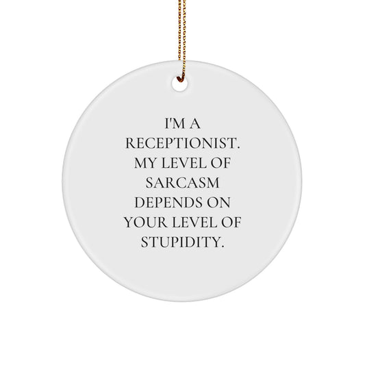Funny Receptionist Gifts from Friends - I'm A Receptionist. My Level Of Sarcasm Depends On Your Level Of Stupidity. Circle Ornament for Christmas - Image 1