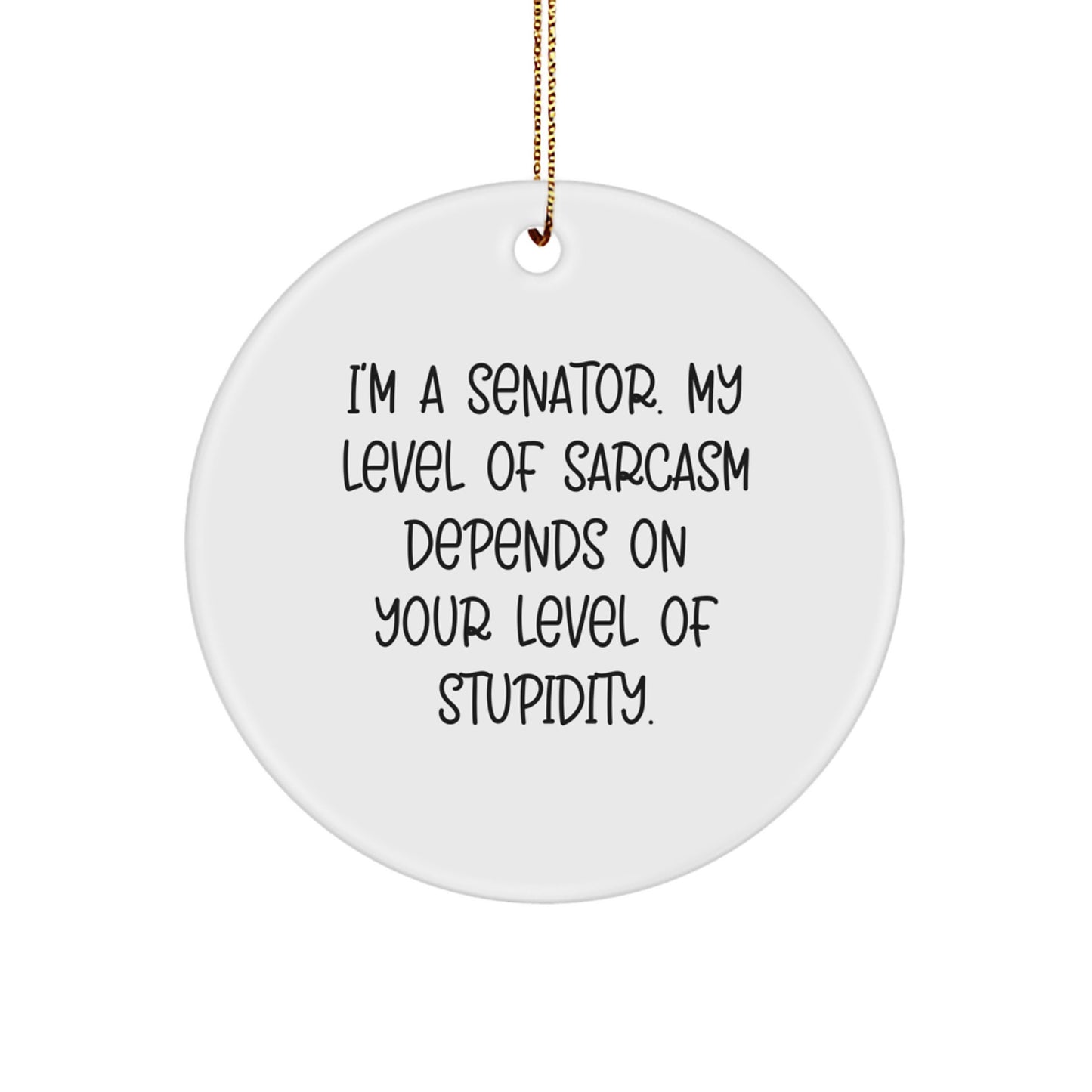 Senator Sarcasm Circle Ornament, Gifts from Friends and Family, Funny Quote, White, 2.75'' tall, MDF, High-Gloss Plastic Finish, Easy Hanging, Christmas Unique Gifts for Senator, Senator Gifts - Image 1