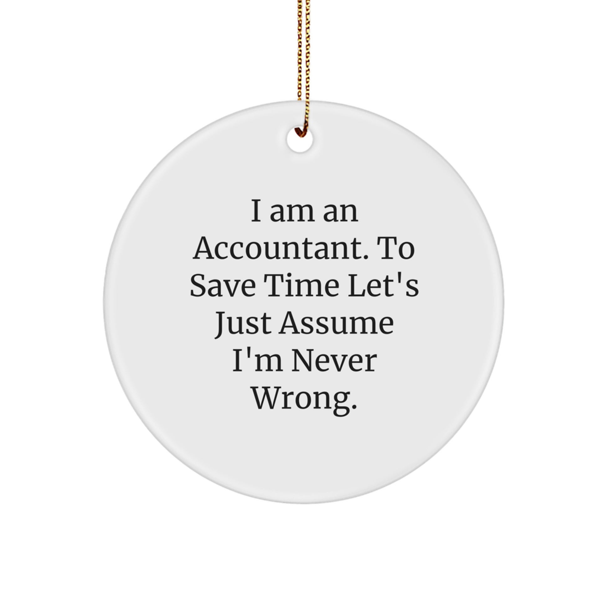 Funny Accountant Gifts from Friends, Christmas Unique Circle Ornaments, 'I Am An Accountant To Save Time Let's Just Assume I'm Never Wrong.' - Image 1