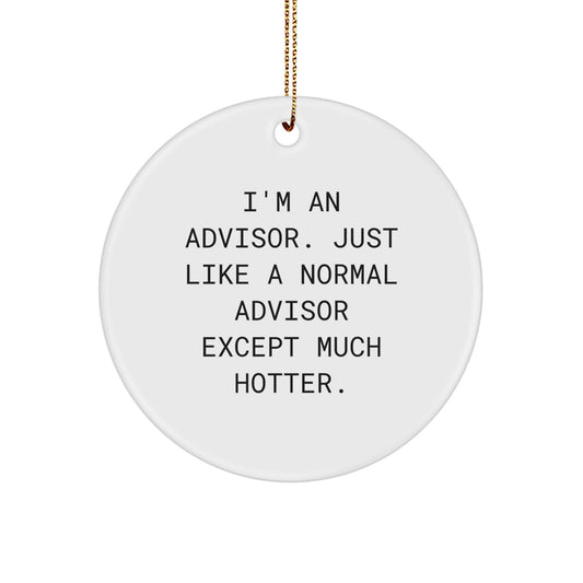Funny Advisor Gifts from Men, Women, Friends, and Coworkers for Advisor, Christmas Unique Gifts, Circle Ornament, I'm An Advisor. Just Like A Normal Advisor Except Much Hotter. - Image 1