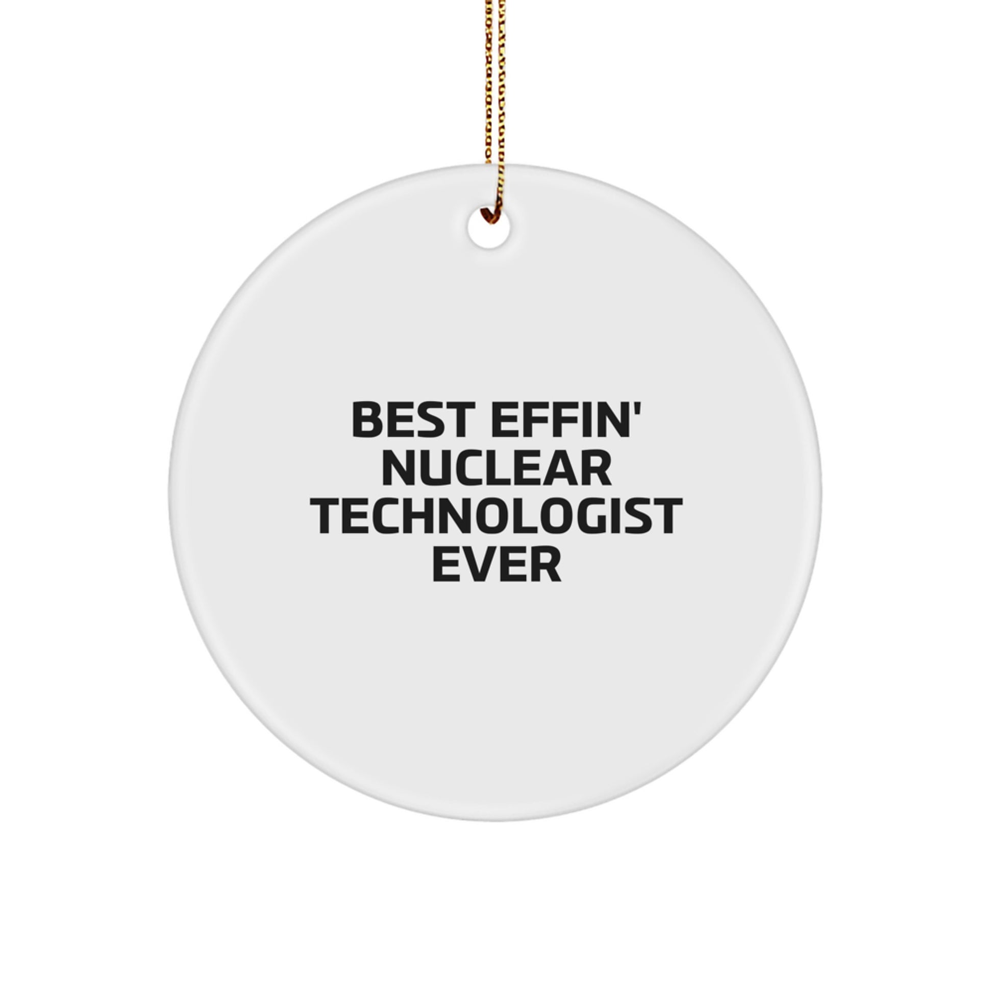 Funny Nuclear Technologist Gifts from Friends, Best Effin' Nuclear Technologist Ever Circle Ornament for Men, Christmas Unique Gifts for Nuclear Technologist - Image 1