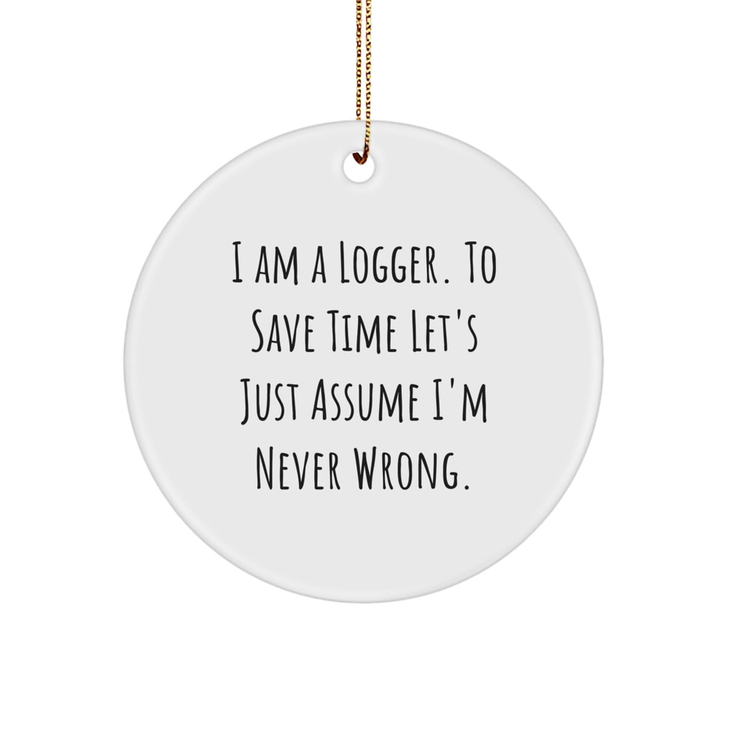 Funny Logger Christmas Unique Gifts for Men Friends from - Circle Ornament, I'm Never Wrong, White MDF Wood, Sublimation Printing, Gold Cord - Image 1