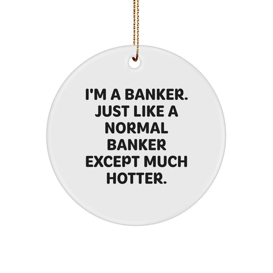 Funny Banker Gifts from Friends - Circle Ornament I'm A Banker Just Like A Normal Banker Except Much Hotter, Christmas Unique Gifts for Banker - Image 1