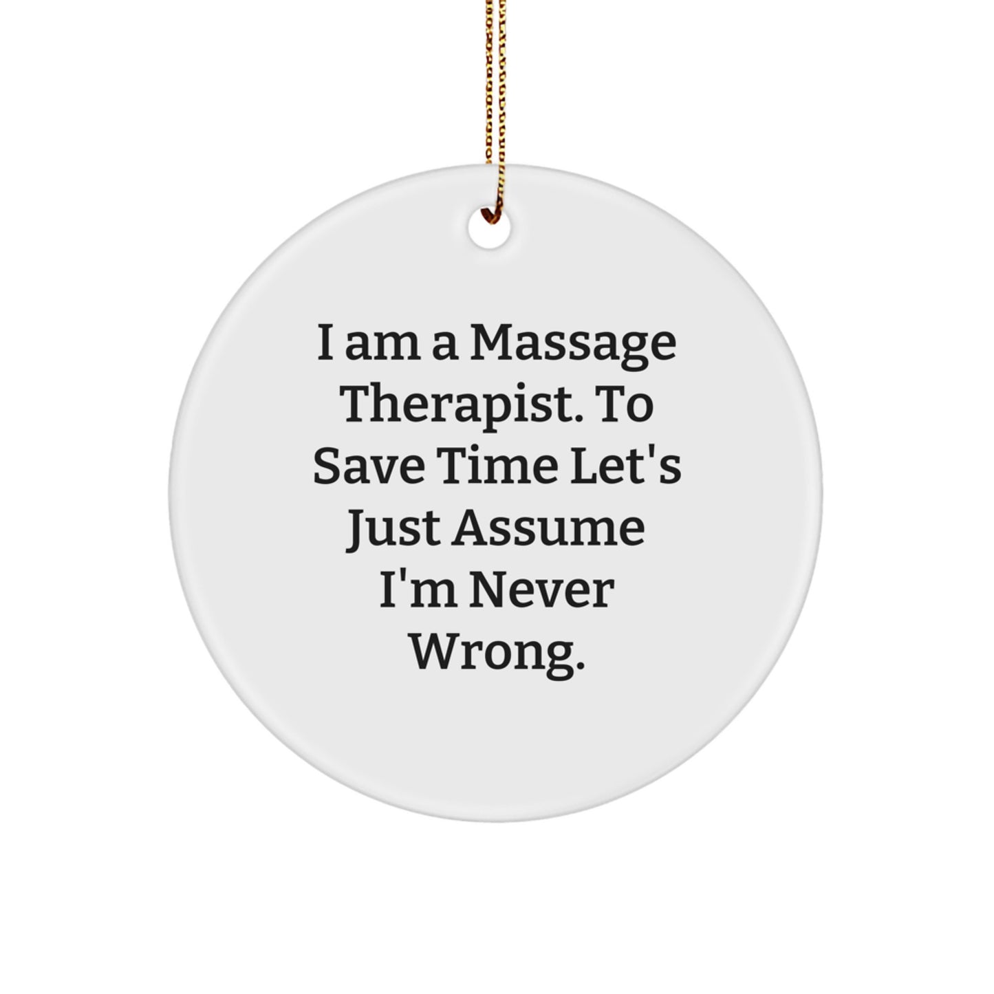 Funny Massage Therapist Gifts for Men, Women, Friends, Coworkers, Family, 'I Am A Massage Therapist. To Save Time Let's Just Assume I'm Never Wrong.' Circle Ornament, Circle Shaped Christmas Unique - Image 1