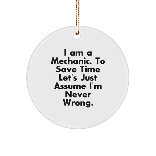 Funny Mechanic Gifts from Friends - Circle Ornament with 'I Am A Mechanic. To Save Time Let's Just Assume I'm Never Wrong.' Quote for Christmas - Image 1