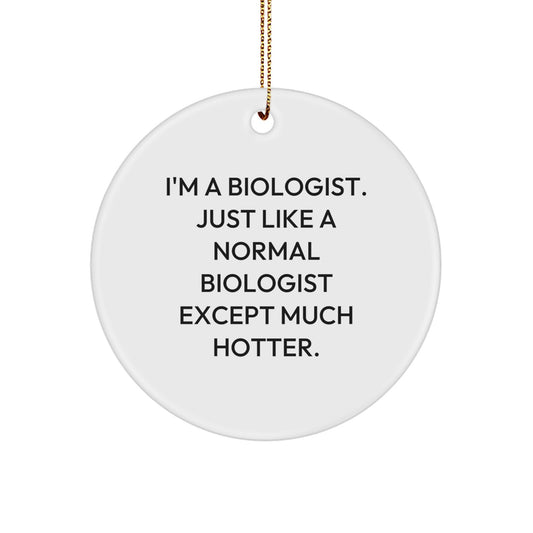 Hot Biologist Gifts for Men - Funny Biologist Circle Ornament, 'I'm A Biologist Just Like A Normal Biologist Except Much Hotter' Christmas Unique Gifts from Friends - Image 1