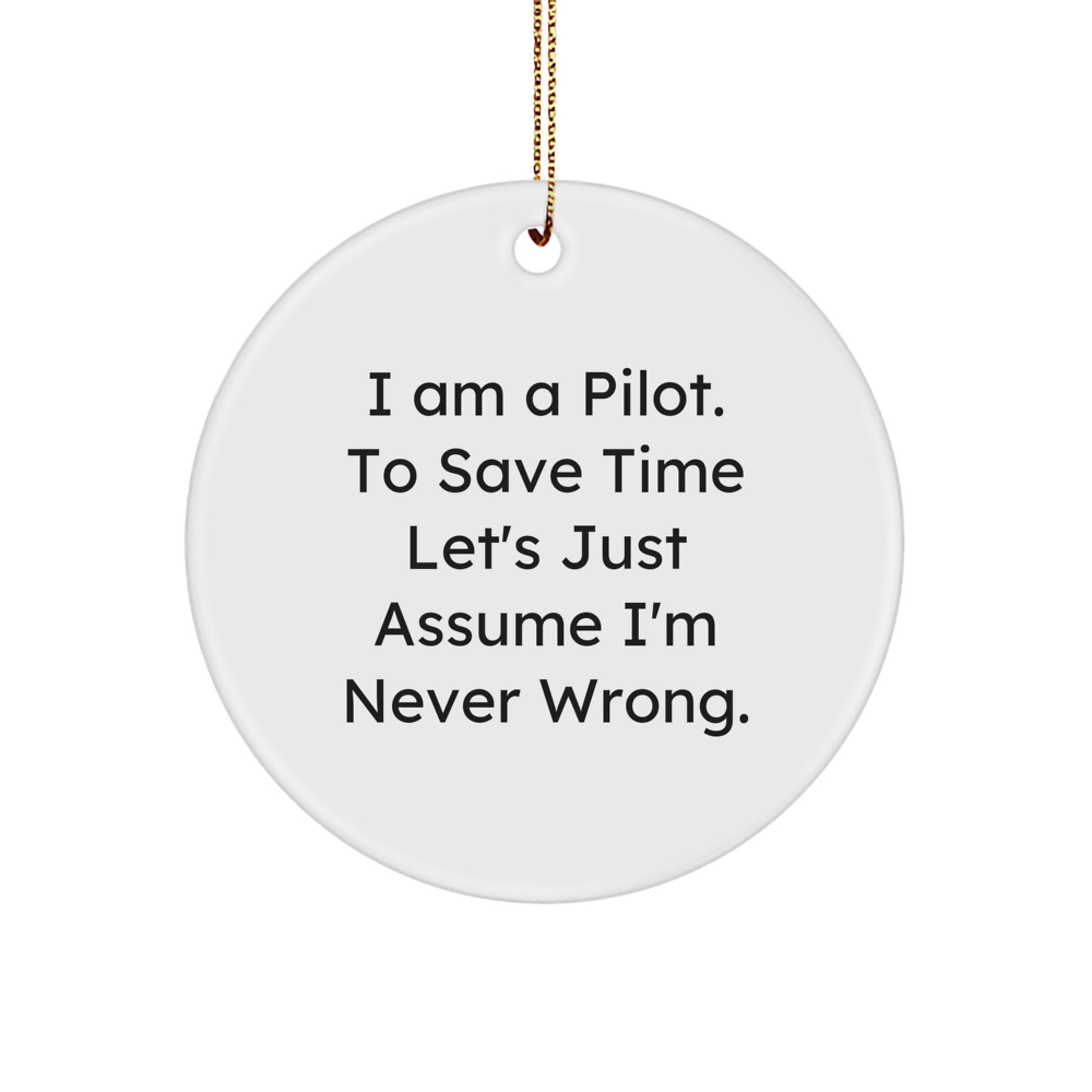 Funny Pilot Gifts for Men, Unique Christmas Ornaments, Circle Shaped, White Color, Quote: 'I Am A Pilot. To Save Time Let's Just Assume I'm Never Wrong.' - Image 1
