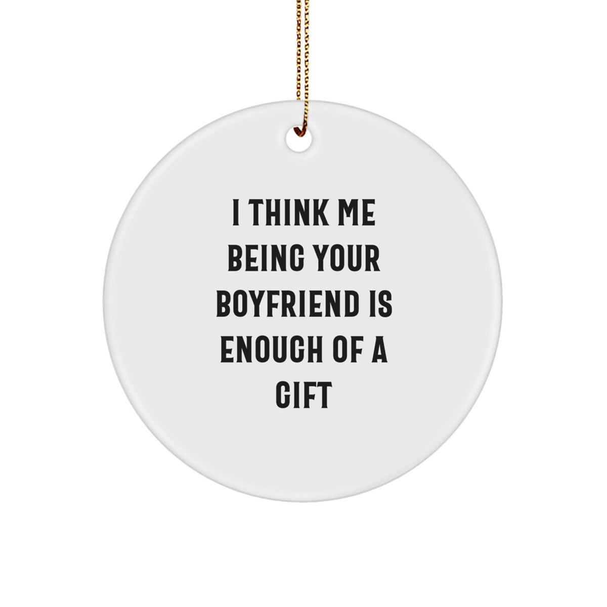 Funny Sweetheart Gifts from Men for Christmas Unique Circle Ornament with I Think Me Being Your Sweetheart Is Enough Of A Gift, White Color, Durable MDF Material - Image 1