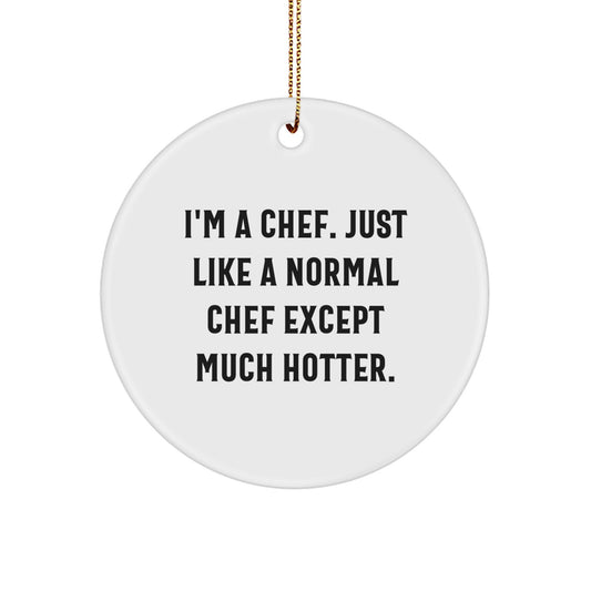 Funny Chef Gifts from Friends, Unique Circle Ornament for Chef Men, I'm A Chef Just Like A Normal Chef Except Much Hotter, Christmas Decorations - Image 1