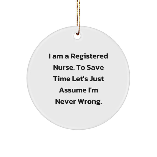 Funny Registered Nurse Circle Ornament Gifts for Men, Women, Coworkers, Family, Friends - 'I Am A Registered Nurse. To Save Time Let's Just Assume I'm Never Wrong.' - Image 1