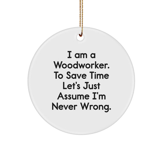 Funny Woodworker Gifts, Unique Circle Ornament, Christmas Decorations, 'I Am A Woodworker. To Save Time Let's Just Assume I'm Never Wrong.' - Image 1