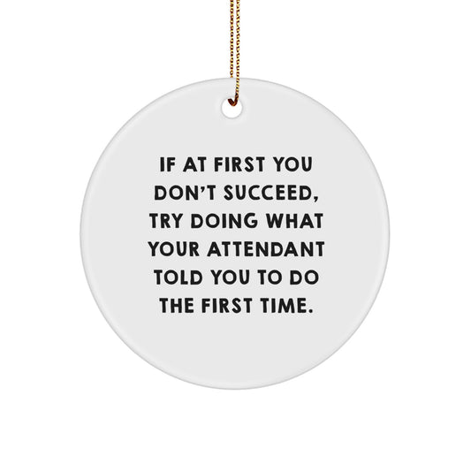 Funny Attendant Gifts from Men for Christmas Unique Circle Ornaments with Inspirational Quote - If At First You Don't Succeed, Try Doing What Your Attendant Told You To Do The First Time. - Image 1