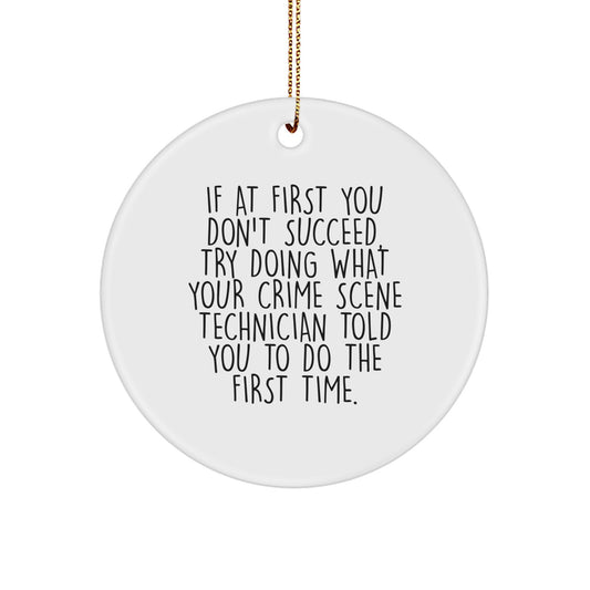 Funny Christmas Unique Gifts from Friends for Crime Scene Technician - 'If At First You Don't Succeed, Try Doing What Your Crime Scene Technician Told You To Do The First Time.' Circle Ornament - Image 1