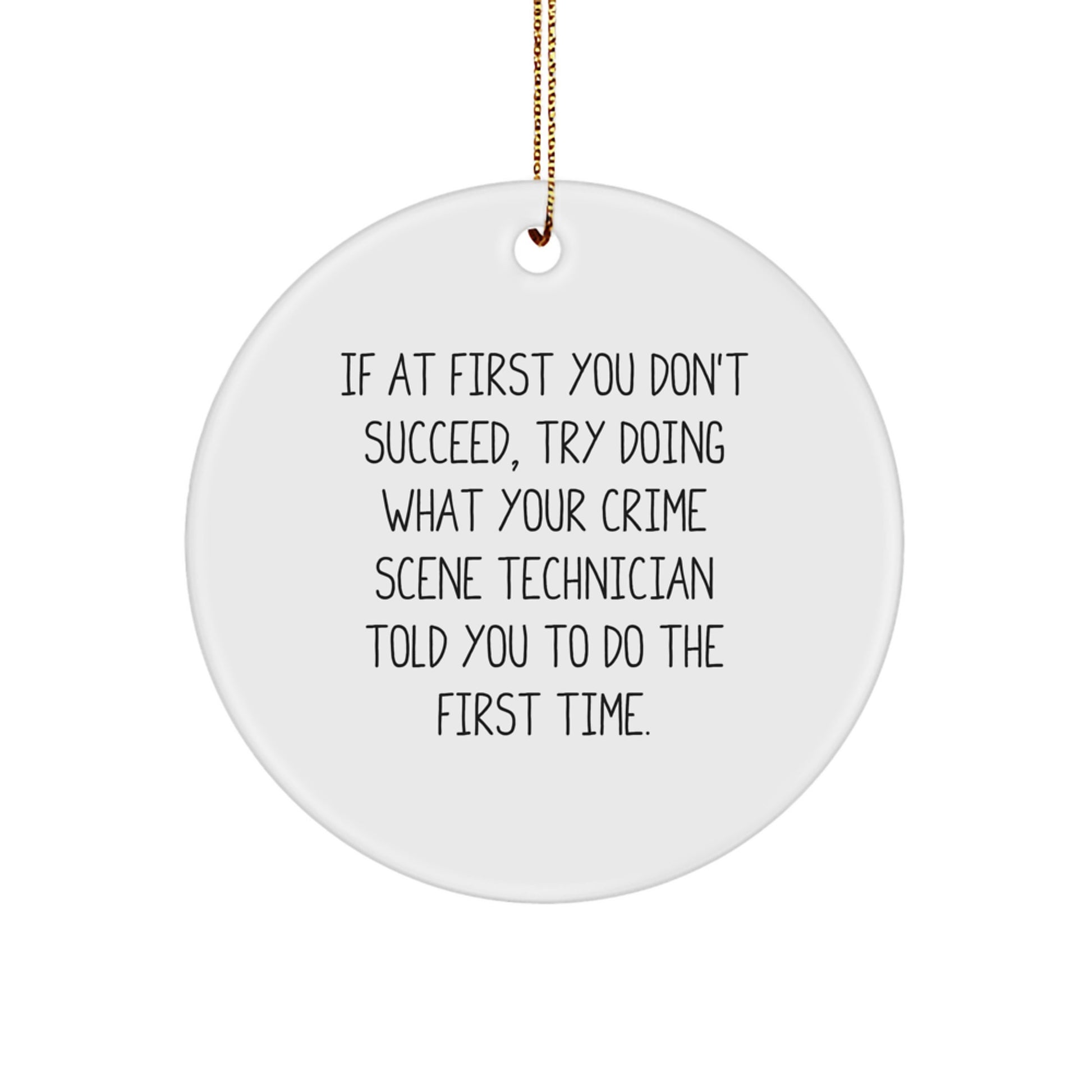 Funny Crime Scene Technician Gifts from Friends for Christmas Unique Circle Ornament, If At First You Don't Succeed, Try Doing What Your Crime Scene Technician Told You To Do The First Time. - Image 1