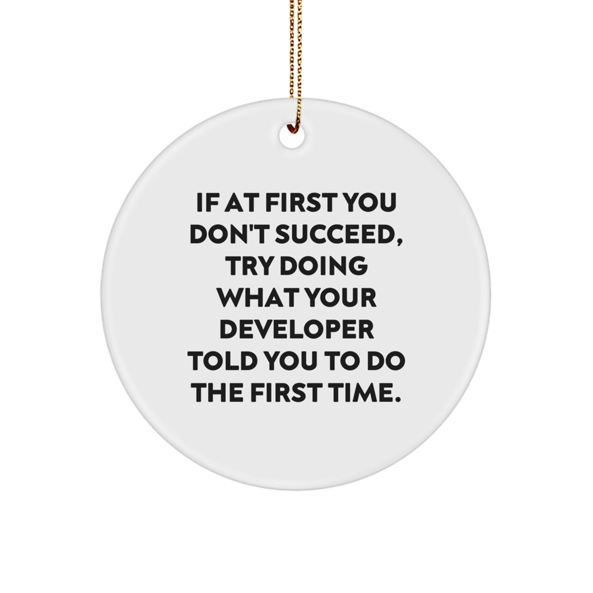 Funny Developer Gifts for Men Christmas Circle Ornament from - If At First You Don't Succeed, Try Doing What Your Developer Told You To Do The First Time. - Image 1