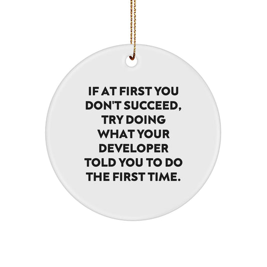 Funny Developer Gifts for Men Christmas Circle Ornament from - If At First You Don't Succeed, Try Doing What Your Developer Told You To Do The First Time. - Image 1