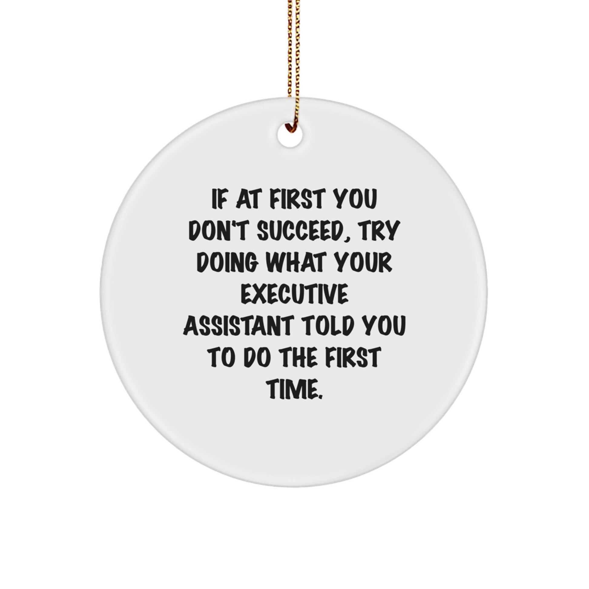 Funny Executive Assistant Gifts from Friends for Christmas - Circle Ornament with Quote, 'If At First You Don't Succeed, Try Doing What Your Executive Assistant Told You To Do The First Time.' - Image 1