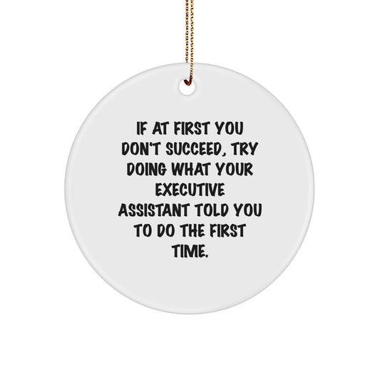 Funny Executive Assistant Gifts from Friends for Christmas - Circle Ornament with Quote, 'If At First You Don't Succeed, Try Doing What Your Executive Assistant Told You To Do The First Time.' - Image 1