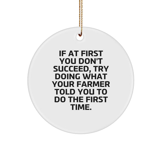 Funny Farmer Gifts, 'If At First You Don't Succeed, Try Doing What Your Farmer Told You To Do The First Time.' Circle Ornament, Christmas Unique Gifts for Farmer from Friends - Image 1