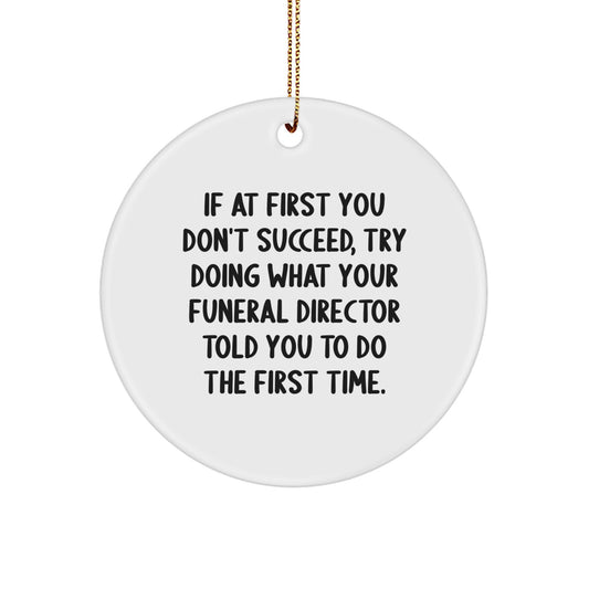Funny Funeral Director Gifts from Men to Friends - If At First You Don't Succeed, Try Doing What Your Funeral Director Told You To Do The First Time. White Circle Ornament for Christmas - Image 1