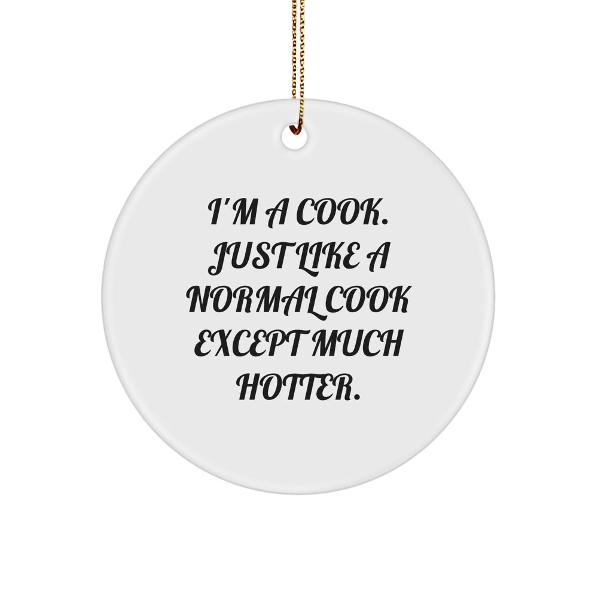 'I'm A Cook, Just Like A Normal Cook Except Much Hotter.' Funny Christmas Unique Gifts for Cook Men from Friends and Family, Circle Ornament, Personalized Cook Decor - Image 1
