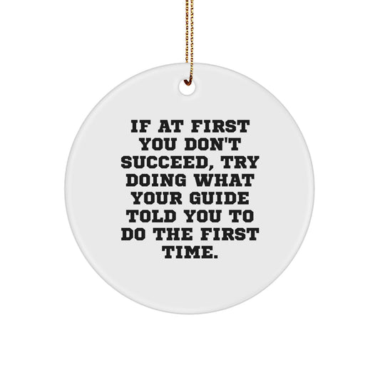 Funny Guide Gifts: 'If At First You Don't Succeed, Try Doing What Your Guide Told You To Do The First Time.' - Circle Ornament for Men, Women, and Family - Image 1