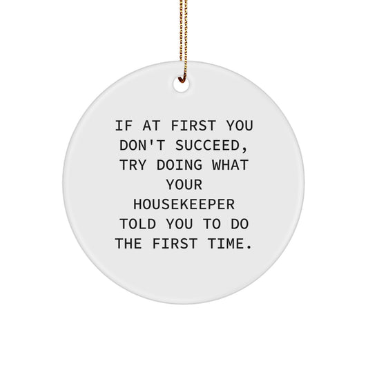 Funny Housekeeper Gifts from Men for Friends, 'If At First You Don't Succeed, Try Doing What Your Housekeeper Told You To Do The First Time.' White Circle Ornament, Christmas Unique Presents - Image 1