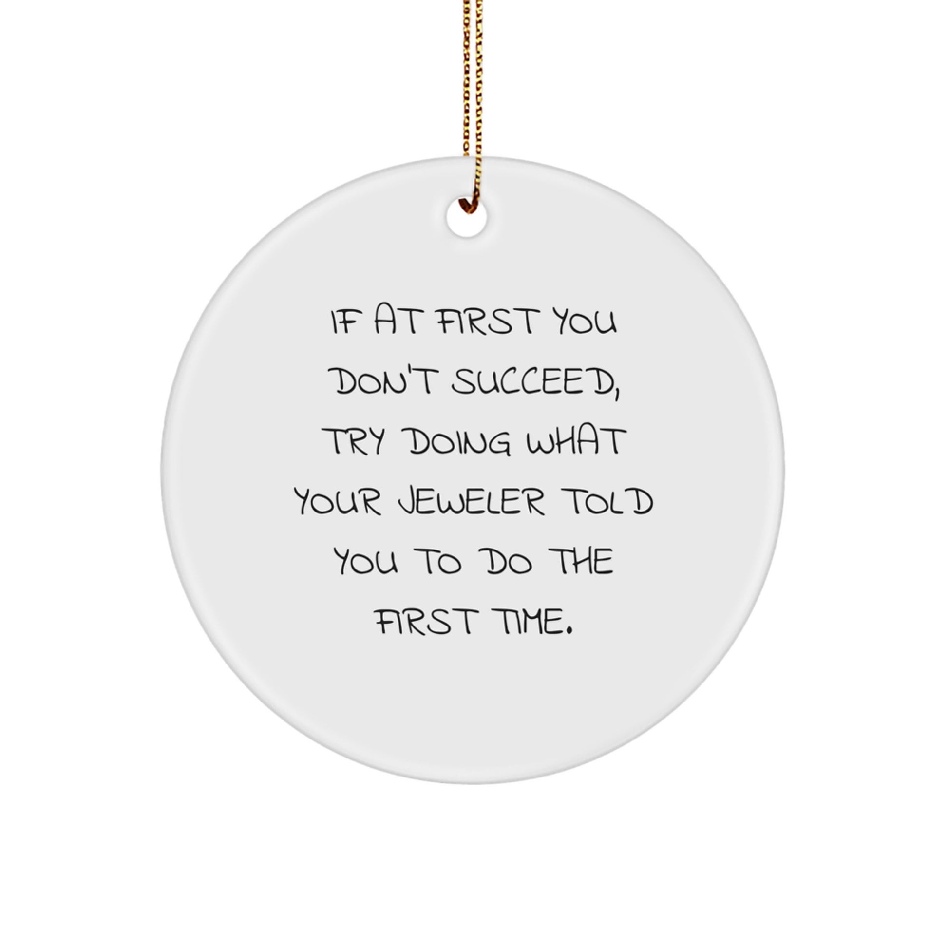 Jeweler Gifts from Friends - Funny Circle Ornament for Men or Women, 'If At First You Don't Succeed, Try Doing What Your Jeweler Told You To Do The First Time.' Christmas Unique Gifts - Image 1