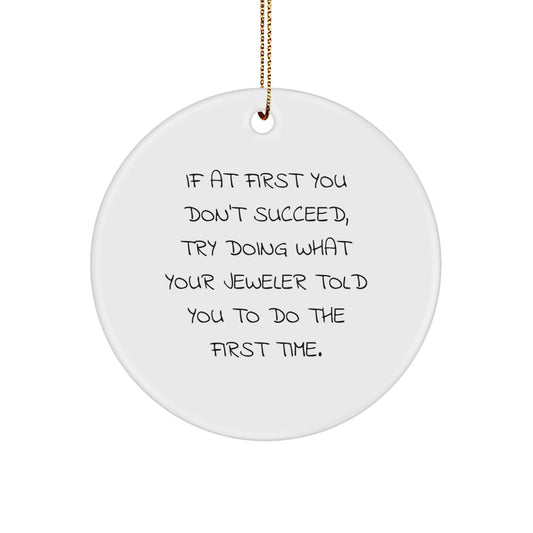 Jeweler Gifts from Friends - Funny Circle Ornament for Men or Women, 'If At First You Don't Succeed, Try Doing What Your Jeweler Told You To Do The First Time.' Christmas Unique Gifts - Image 1