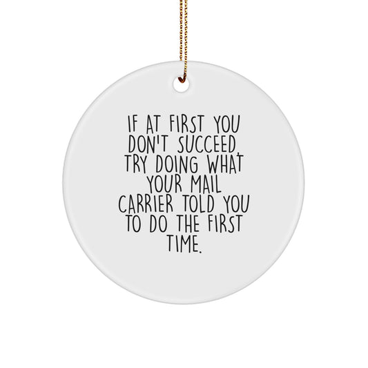 Funny Mail Carrier Gifts from Friends for Christmas Unique Circle Ornament, 'If At First You Don't Succeed, Try Doing What Your Mail Carrier Told You To Do The First Time.' - Image 1