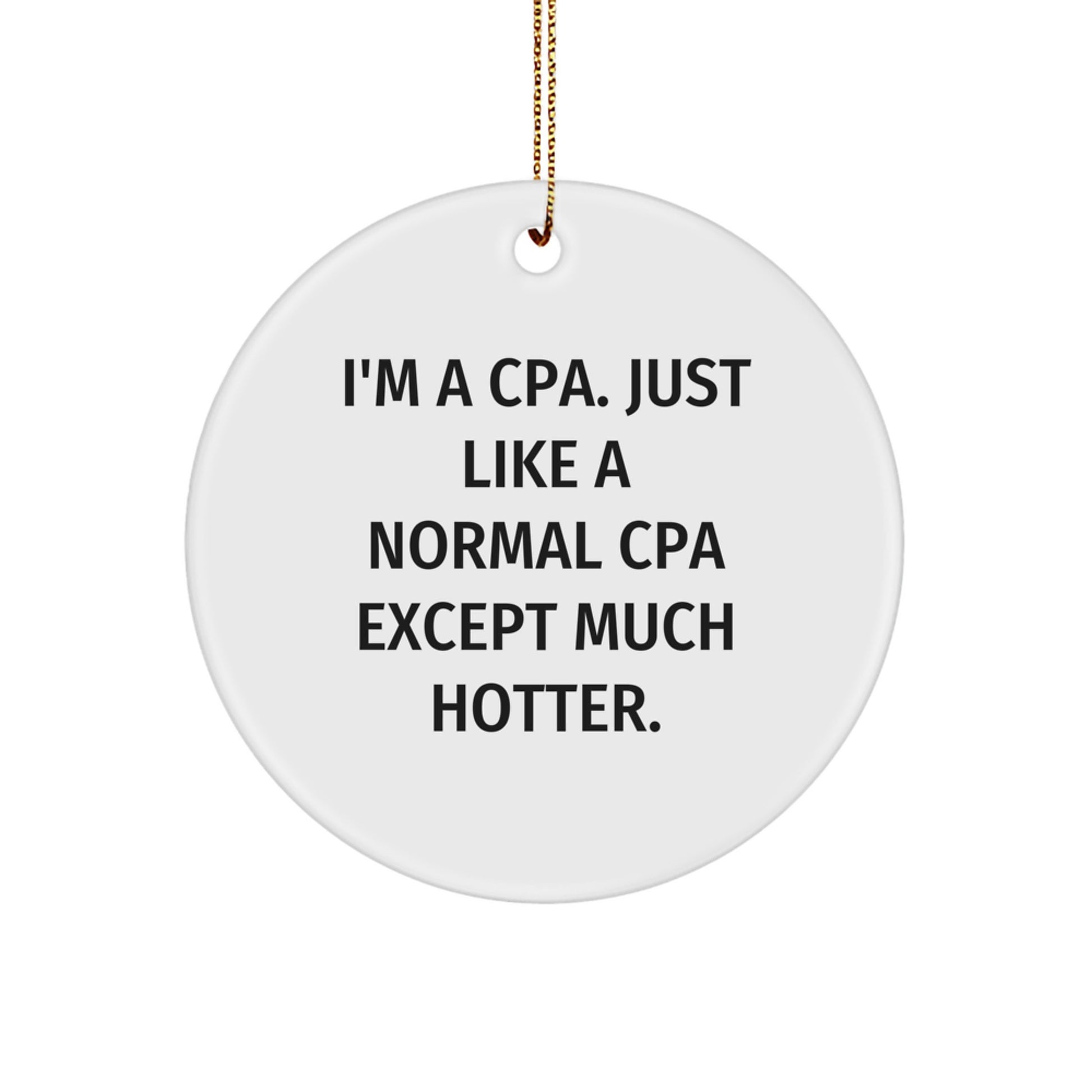 Funny CPA Gifts for Christmas - 'I'm A CPA. Just Like A Normal CPA Except Much Hotter.' Circle Ornament for CPA, Men, Women, Friends, Coworkers, Family - Image 1