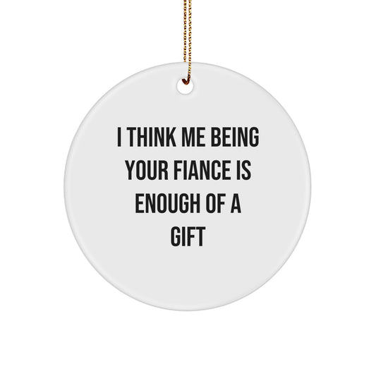 Funny I Think Me Being Your Fiance Is Enough Gift Ornament for Roommates - Image 1