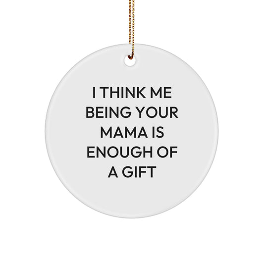 Funny Mama Circle Ornament, 'I Think Me Being Your Mama Is Enough Of A Gift', Unique Gifts from Women to Mama for Christmas - Image 1