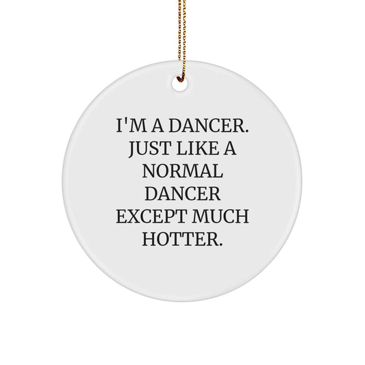 Funny Dancer Gifts from Friends for Christmas Unique Circle Ornament, 'I'm A Dancer. Just Like A Normal Dancer Except Much Hotter.' - Image 1