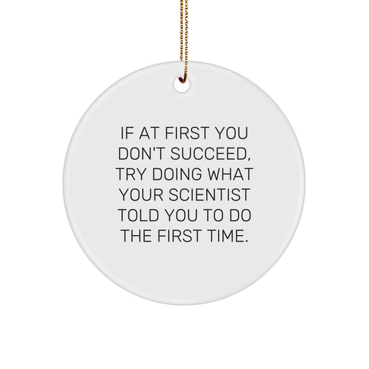 Funny Scientist Gifts from Friends and Family - Circle Ornament for Christmas Decorations, 'If At First You Don't Succeed, Try Doing What Your Scientist Told You To Do The First Time' Quote - Image 1