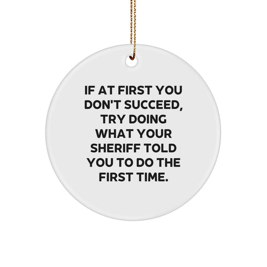 Funny Sheriff Christmas Unique Gifts from Men to Sheriff Circle Ornament - Inspired by 'If At First You Don't Succeed, Try Doing What Your Sheriff Told You To Do The First Time.' - Image 1