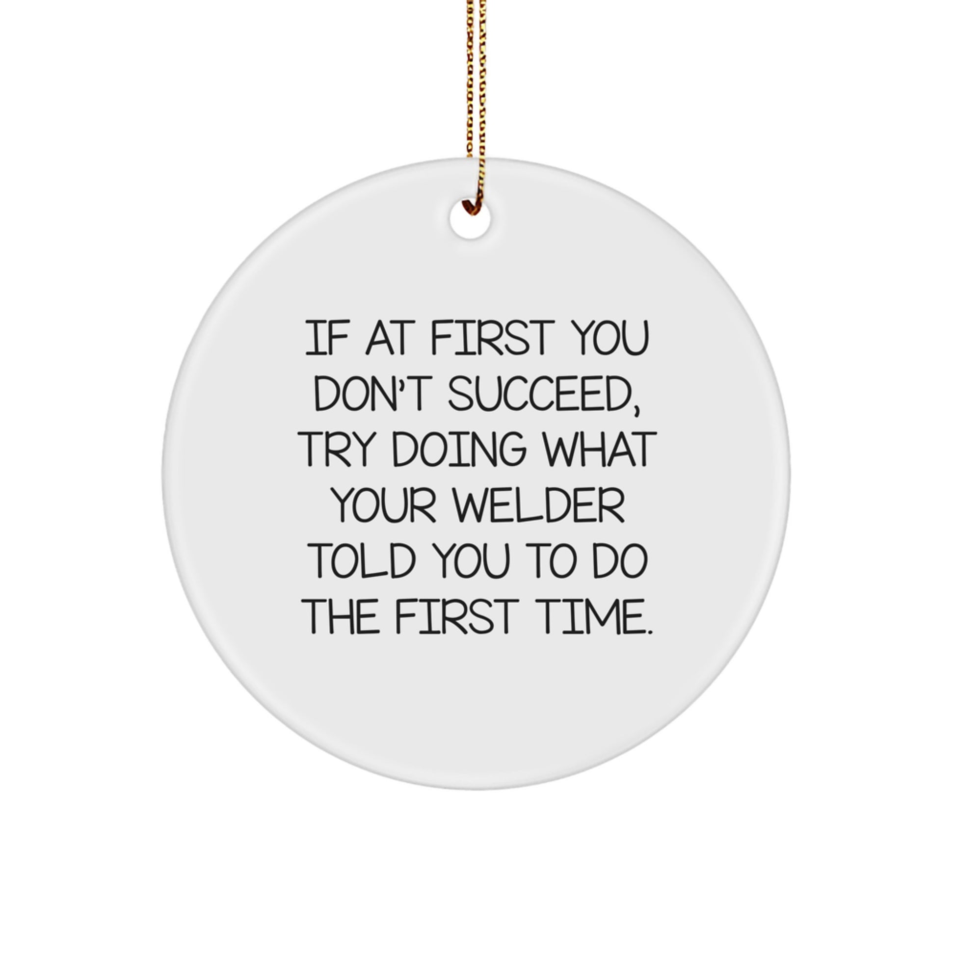 Welder Humor Gifts from Friends and Family - If At First You Don't Succeed, Try Doing What Your Welder Told You To Do The First Time. - Christmas Unique Gifts for Men - Image 1