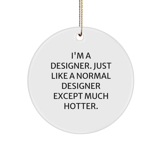 Designer Gifts from Men to Designer Friends, Unique Funny Circle Ornament for Christmas, I'm A Designer Just Like A Normal Designer Except Much Hotter. - Image 1