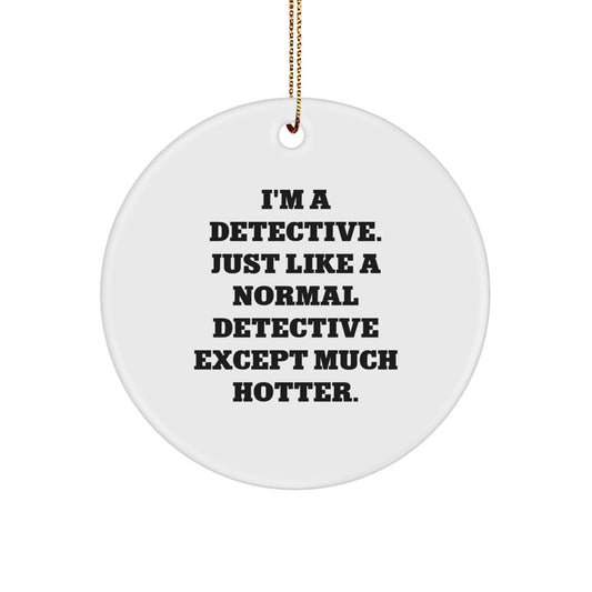 Detective Gifts from Men - 'I'm A Detective. Just Like A Normal Detective Except Much Hotter.' Christmas Unique Circle Ornament - Image 1