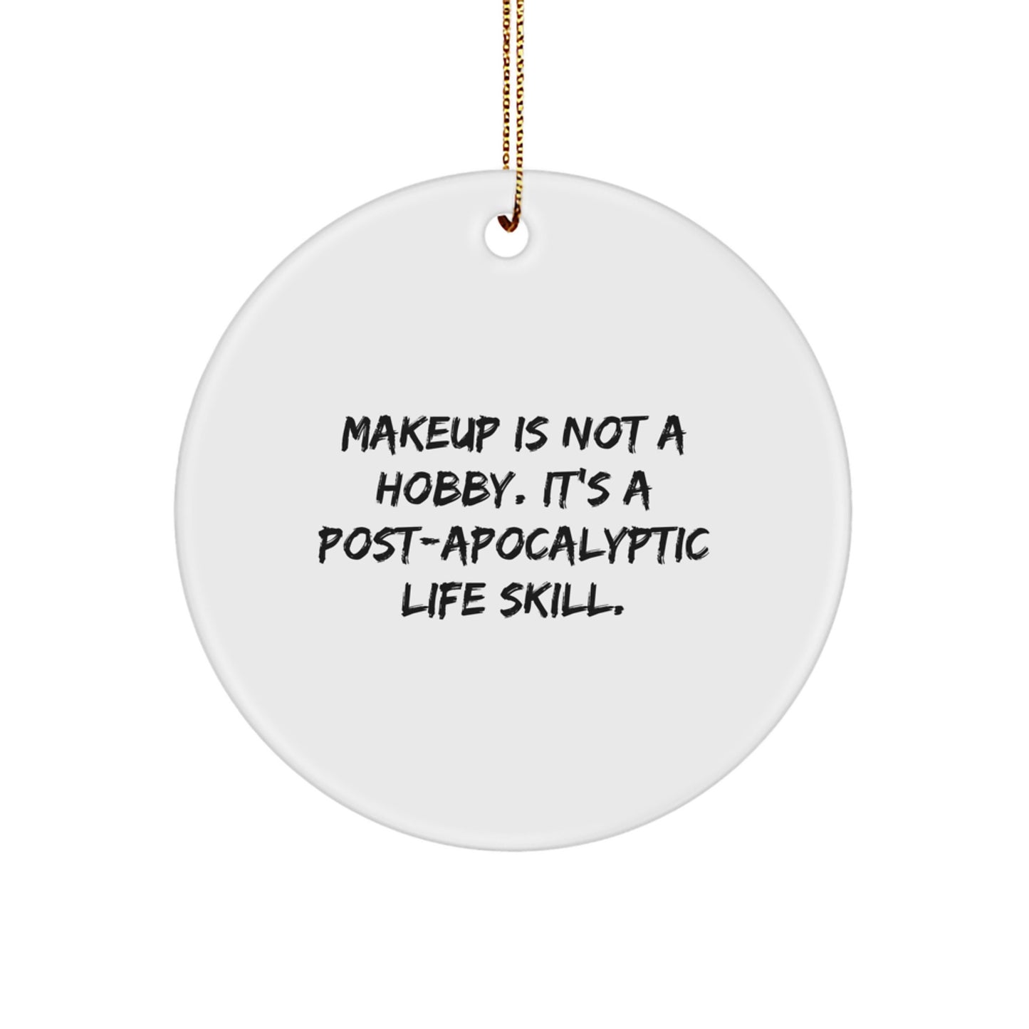 Makeup Enthusiasts' Circle Ornament Gifts from Friends, 'Makeup Is Not A Hobby. It's A Post-apocalyptic Life Skill.' - Image 1