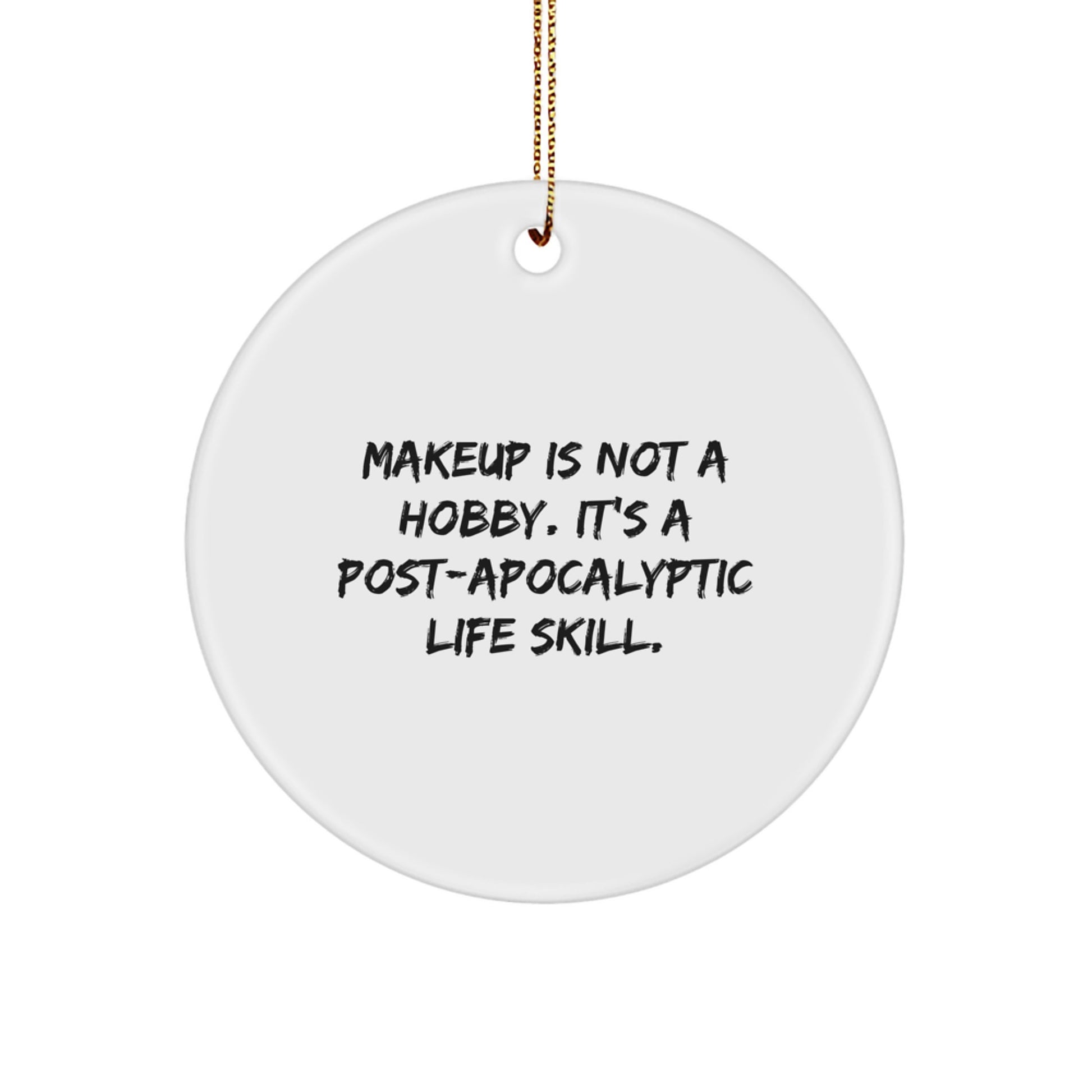 Makeup Enthusiasts' Circle Ornament Gifts from Friends, 'Makeup Is Not A Hobby. It's A Post-apocalyptic Life Skill.' - Image 1