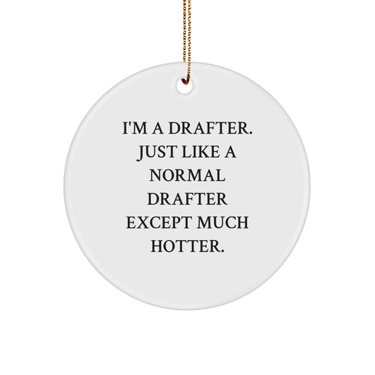 Funny Drafter Gift Ideas, Unique Circle Ornament for Drafter Friends from Men, Great Christmas Unique Gifts for Drafter Men, 'I'm A Drafter. Just Like A Normal Drafter Except Much Hotter.' - Image 1