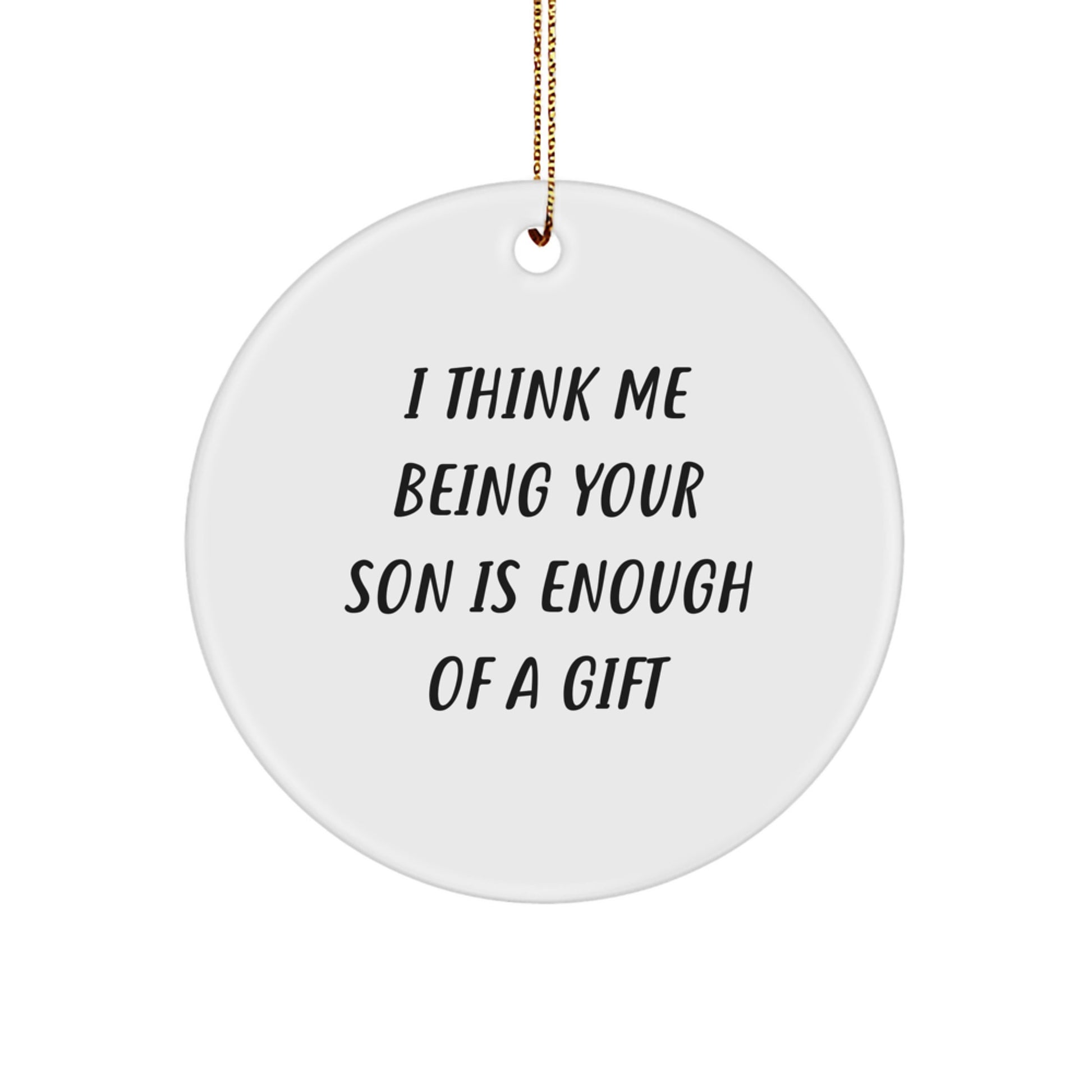 Funny Son Gifts, Unique Circle Ornament, 'I Think Me Being Your Son Is Enough Of A Gift', Christmas Decorations for Men, Women, Family, Friends - Image 1