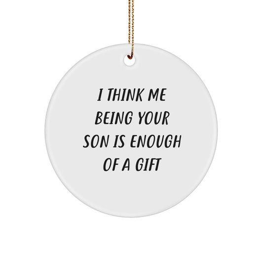 Funny Son Gifts, Unique Circle Ornament, 'I Think Me Being Your Son Is Enough Of A Gift', Christmas Decorations for Men, Women, Family, Friends - Image 1