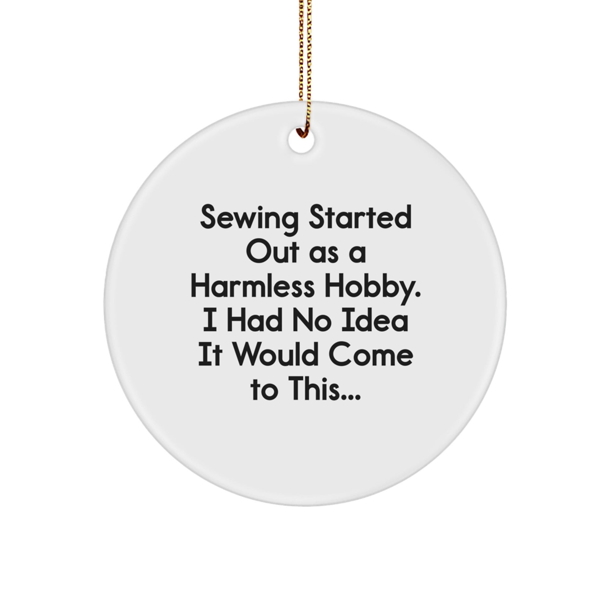 Sewing Started Out As A Harmless Hobby Christmas Circle Ornament Gifts from Friends and Family for Sewing Enthusiasts, 'Sewing Started Out As A Harmless Hobby' - Image 1