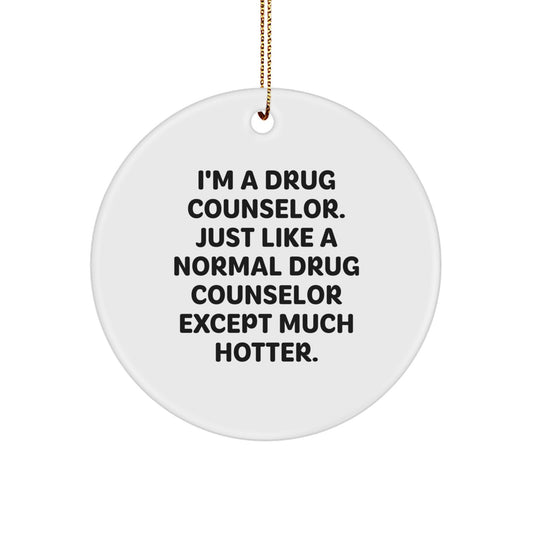 Funny Drug Counselor Christmas Unique Gifts from Friends for Men Women Coworkers Family - 'I'm A Drug Counselor Just Like A Normal Drug Counselor Except Much Hotter' Circle Ornament - Image 1
