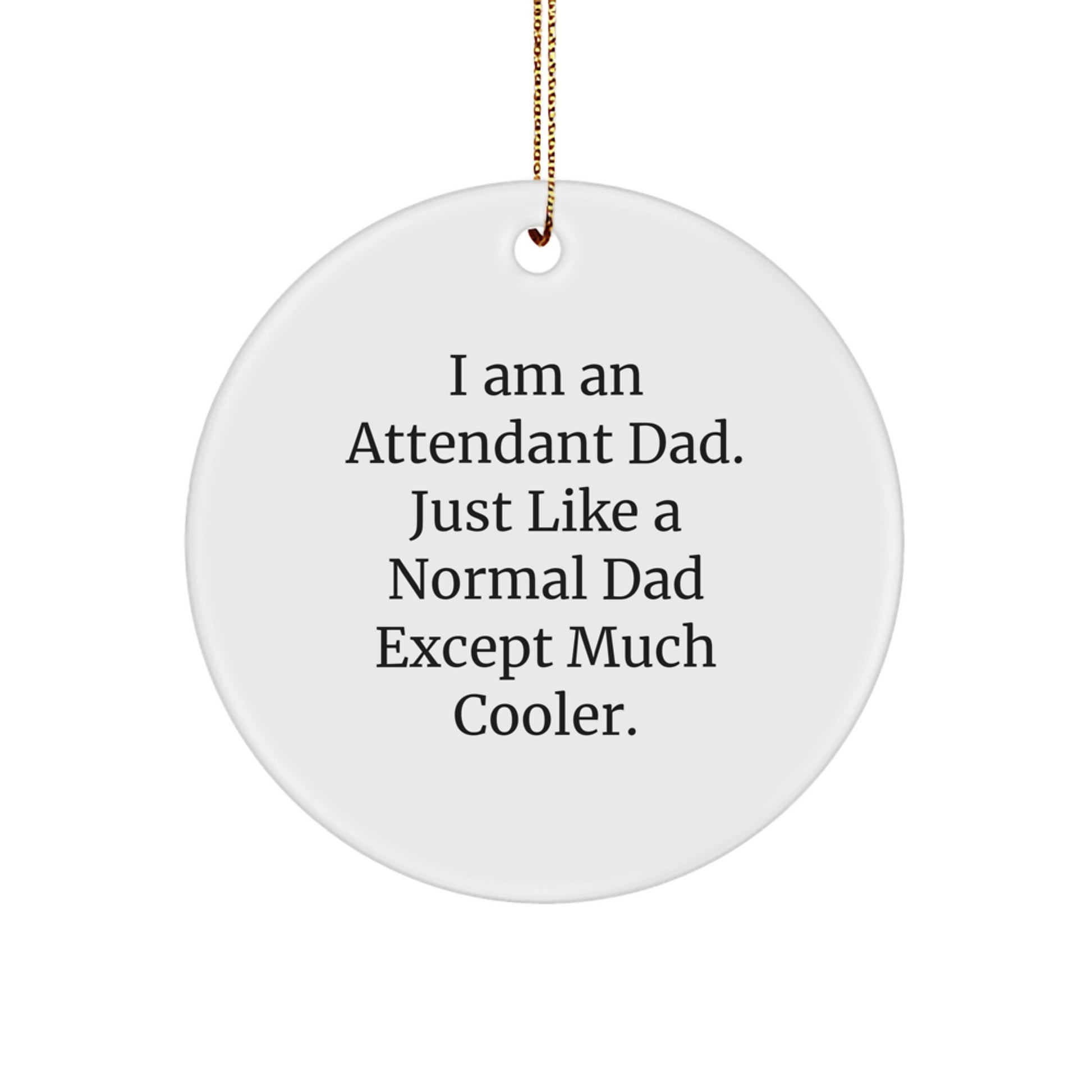 Funny Attendant Dad Gifts for Men, Unique Circle Ornament with I Am An Attendant Dad Quote, Christmas Unique Gifts from Men to Dads - Image 1