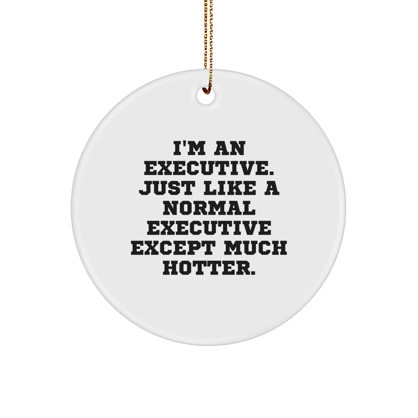 Funny Executive Gifts for Men - Executive Circle Ornament, I'm An 'Executive' Just Like A Normal One Except Much Hotter, Christmas Unique Ornaments - Image 1