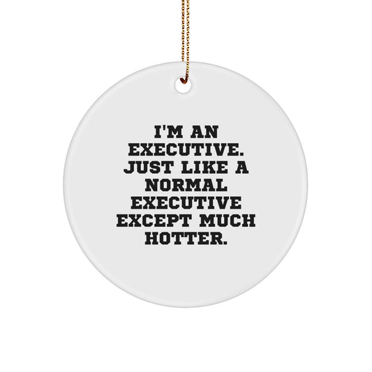 Funny Executive Gifts for Men - Executive Circle Ornament, I'm An 'Executive' Just Like A Normal One Except Much Hotter, Christmas Unique Ornaments - Image 1