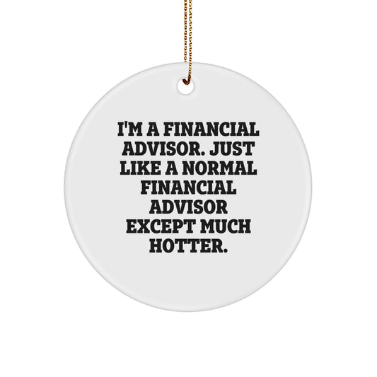 Funny Financial Advisor Gifts from Men to Friends - I'm A Financial Advisor Except Much Hotter. Circle Ornament for Christmas - Image 1
